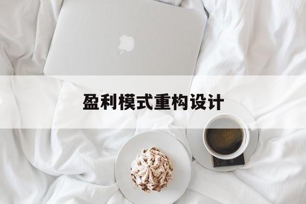 盈利模式重构设计(盈利模式重构设计方案)北京市 盈利模式重构设计(盈利模式重构设计方案)北京市